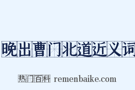 晚出曹门北道近义词是什么意思的图片